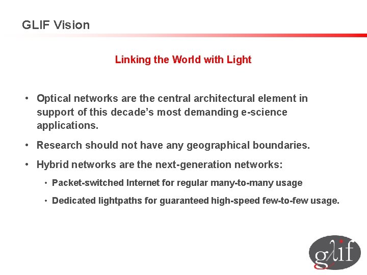 GLIF Vision Linking the World with Light • Optical networks are the central architectural