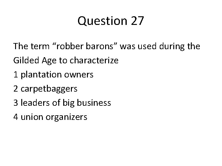 Question 27 The term “robber barons” was used during the Gilded Age to characterize