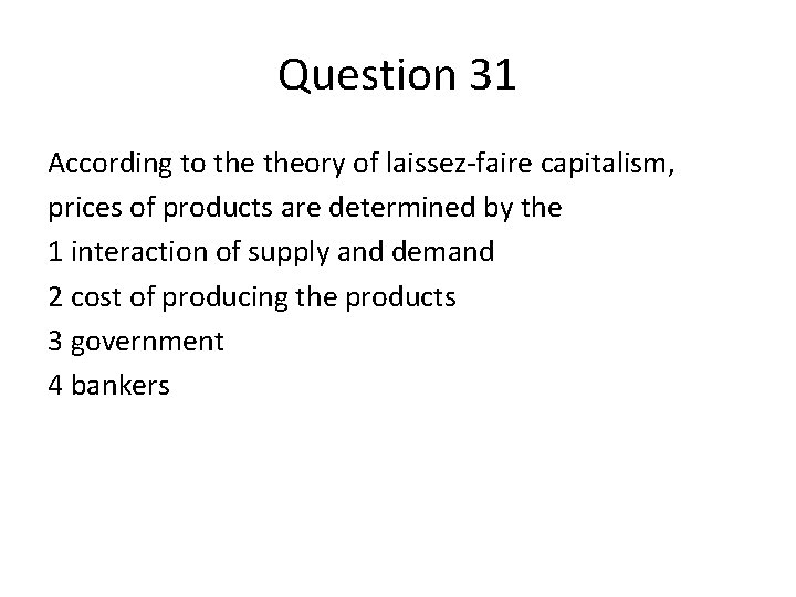 Question 31 According to theory of laissez-faire capitalism, prices of products are determined by