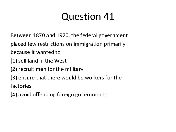 Question 41 Between 1870 and 1920, the federal government placed few restrictions on immigration