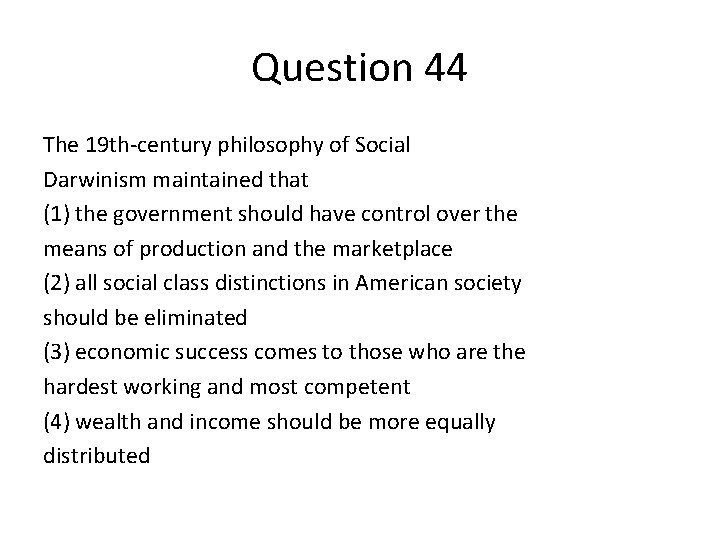 Question 44 The 19 th-century philosophy of Social Darwinism maintained that (1) the government