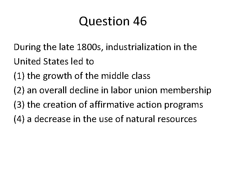 Question 46 During the late 1800 s, industrialization in the United States led to