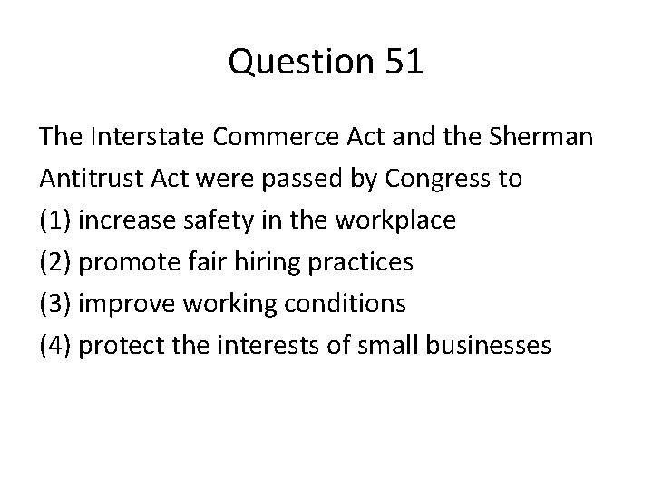 Question 51 The Interstate Commerce Act and the Sherman Antitrust Act were passed by
