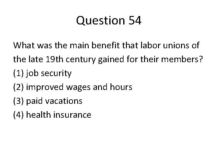 Question 54 What was the main benefit that labor unions of the late 19