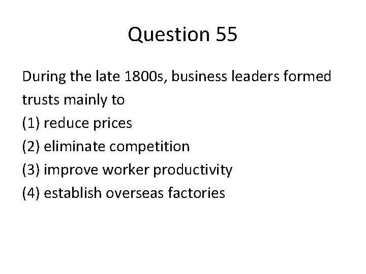 Question 55 During the late 1800 s, business leaders formed trusts mainly to (1)