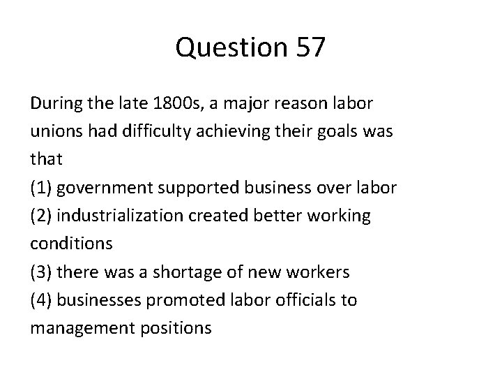 Question 57 During the late 1800 s, a major reason labor unions had difficulty