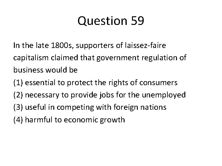 Question 59 In the late 1800 s, supporters of laissez-faire capitalism claimed that government