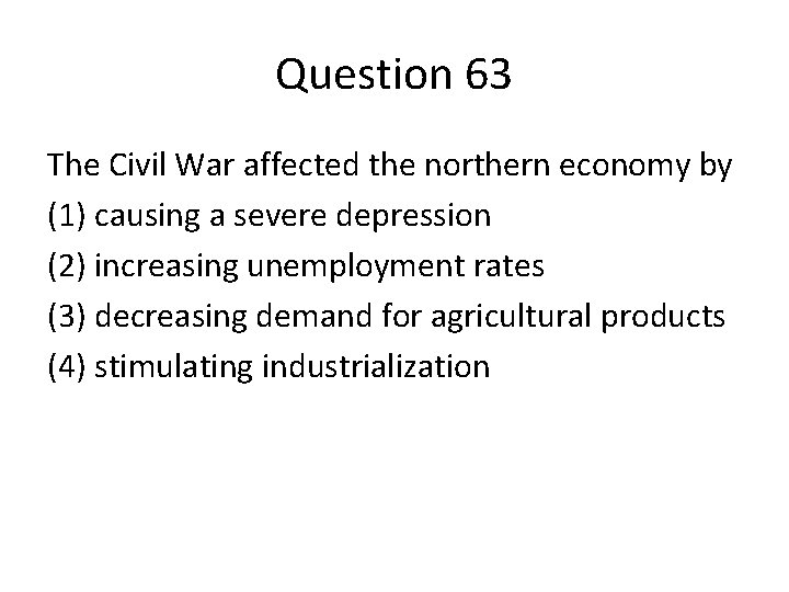 Question 63 The Civil War affected the northern economy by (1) causing a severe