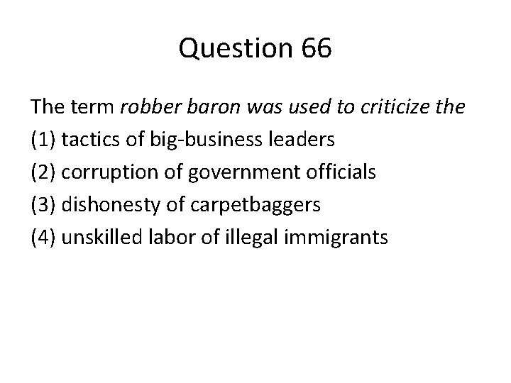 Question 66 The term robber baron was used to criticize the (1) tactics of