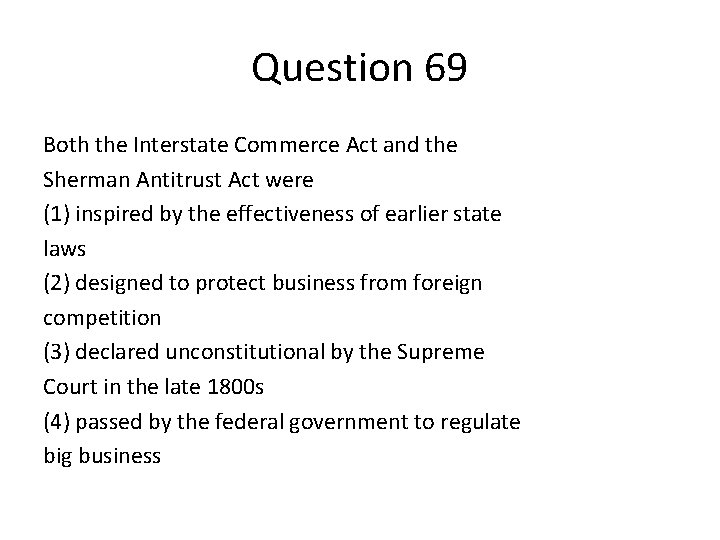 Question 69 Both the Interstate Commerce Act and the Sherman Antitrust Act were (1)