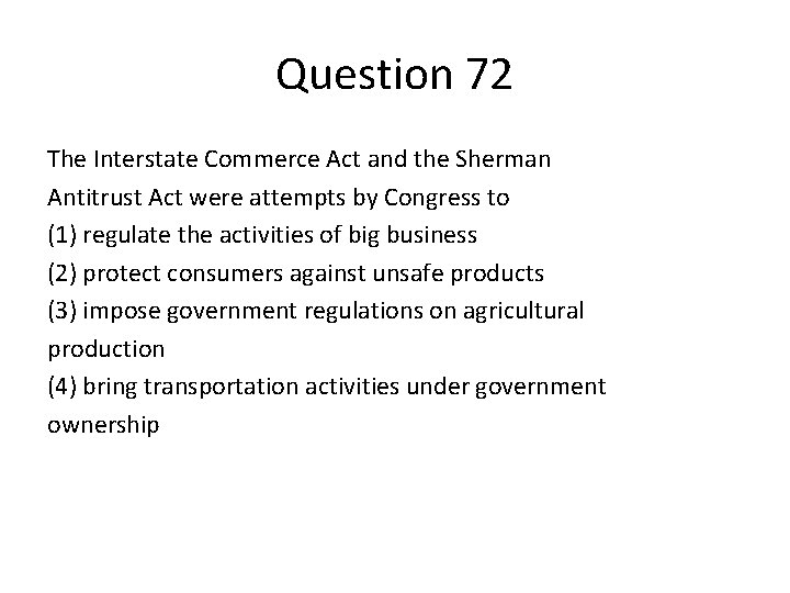Question 72 The Interstate Commerce Act and the Sherman Antitrust Act were attempts by
