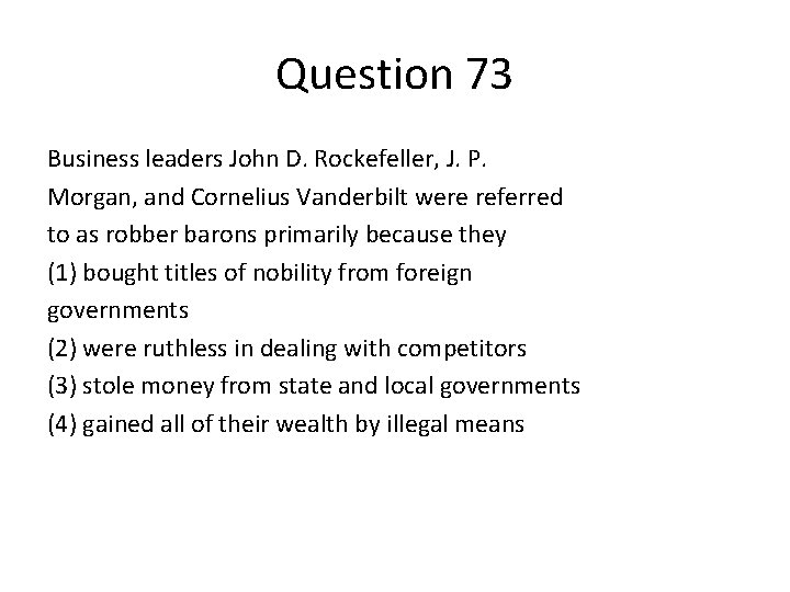 Question 73 Business leaders John D. Rockefeller, J. P. Morgan, and Cornelius Vanderbilt were