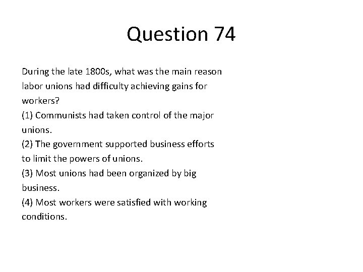 Question 74 During the late 1800 s, what was the main reason labor unions