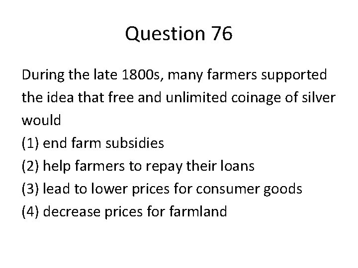 Question 76 During the late 1800 s, many farmers supported the idea that free