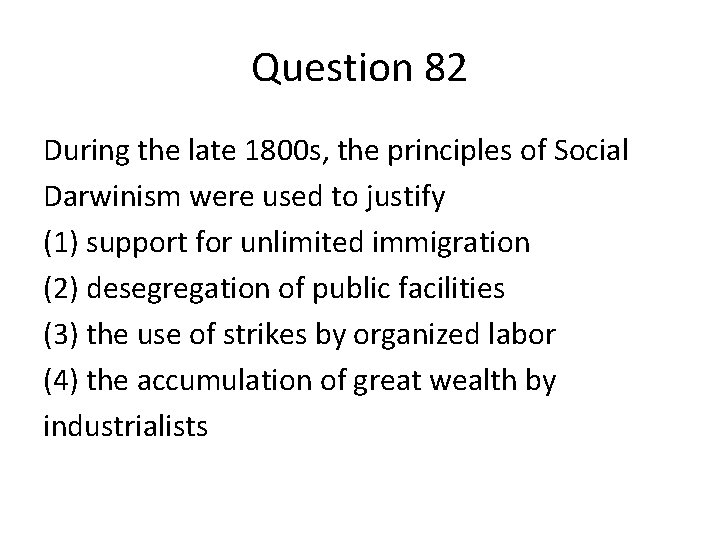 Question 82 During the late 1800 s, the principles of Social Darwinism were used