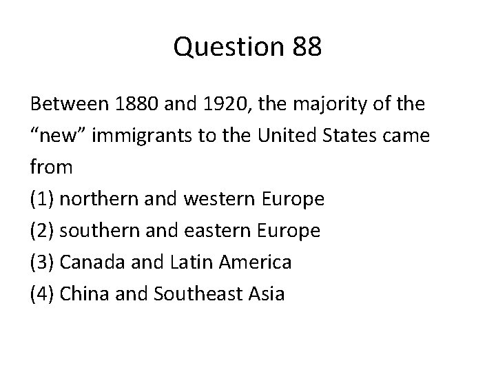 Question 88 Between 1880 and 1920, the majority of the “new” immigrants to the