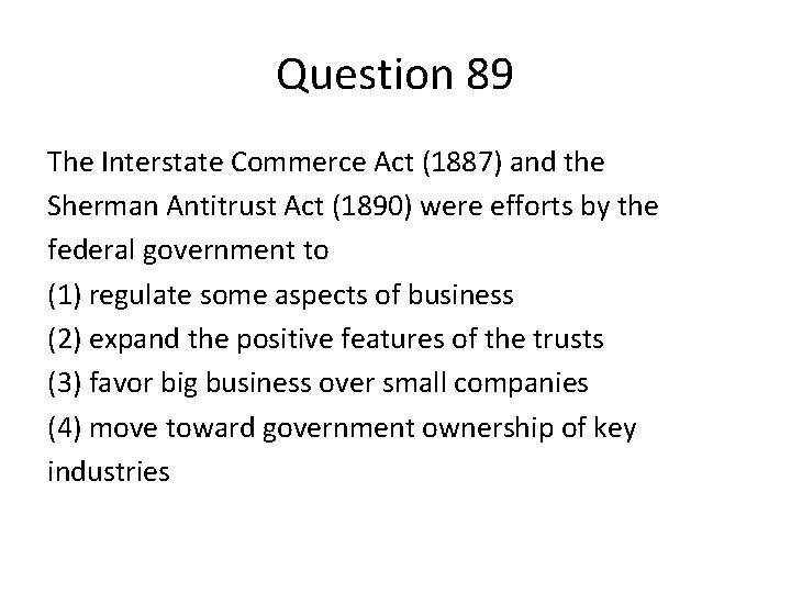 Question 89 The Interstate Commerce Act (1887) and the Sherman Antitrust Act (1890) were