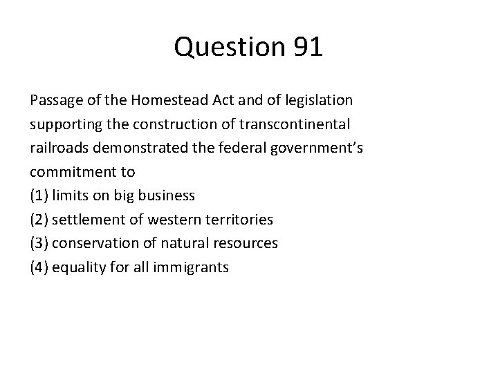 Question 91 Passage of the Homestead Act and of legislation supporting the construction of