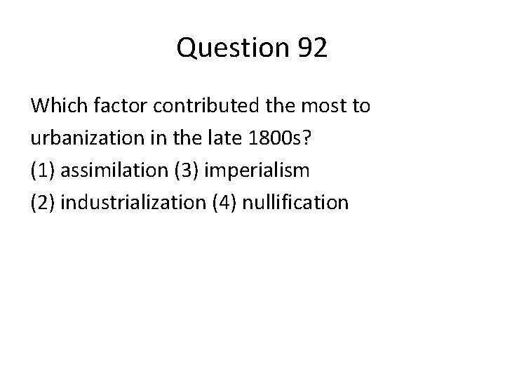 Question 92 Which factor contributed the most to urbanization in the late 1800 s?