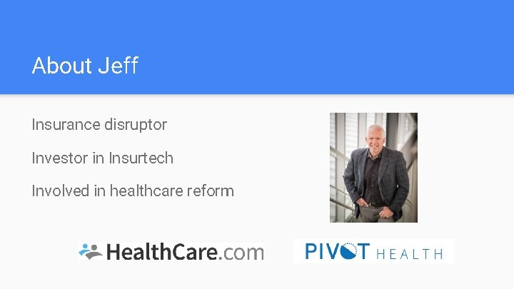 About Jeff Insurance disruptor Investor in Insurtech Involved in healthcare reform 