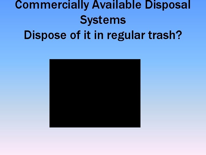 Commercially Available Disposal Systems Dispose of it in regular trash? 