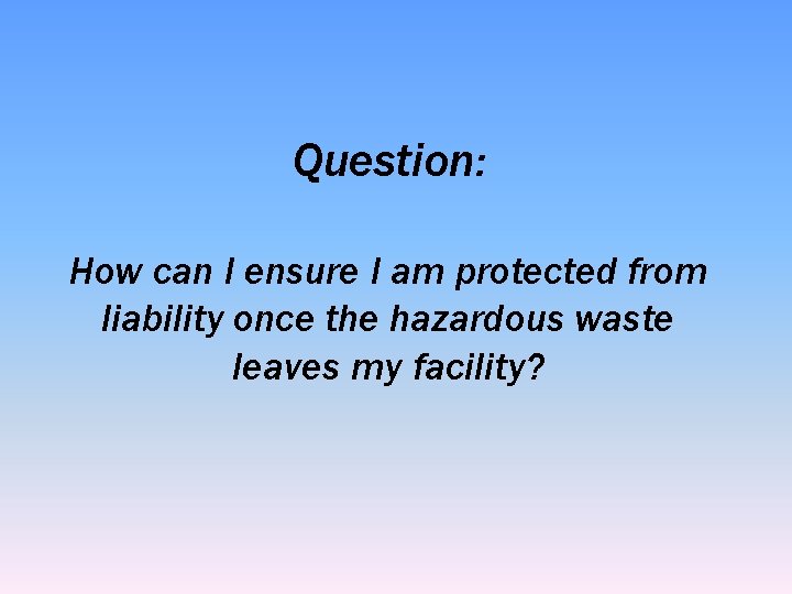 Question: How can I ensure I am protected from liability once the hazardous waste