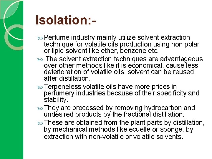 Isolation: Perfume industry mainly utilize solvent extraction technique for volatile oils production using non