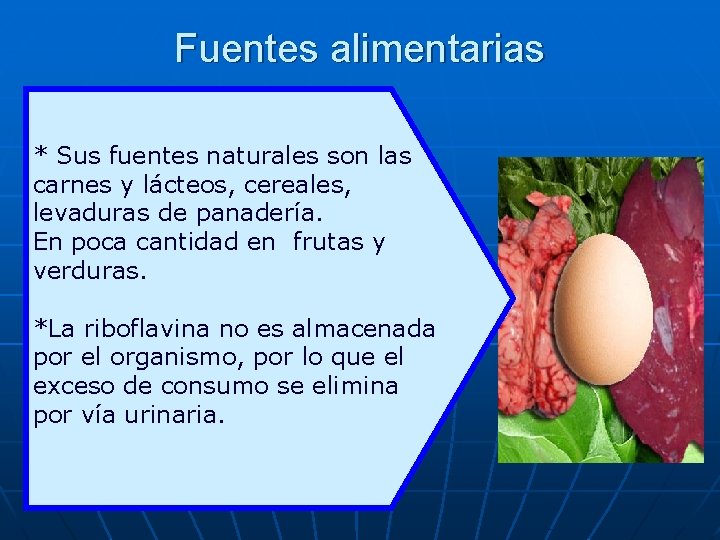 Fuentes alimentarias * Sus fuentes naturales son las carnes y lácteos, cereales, levaduras de