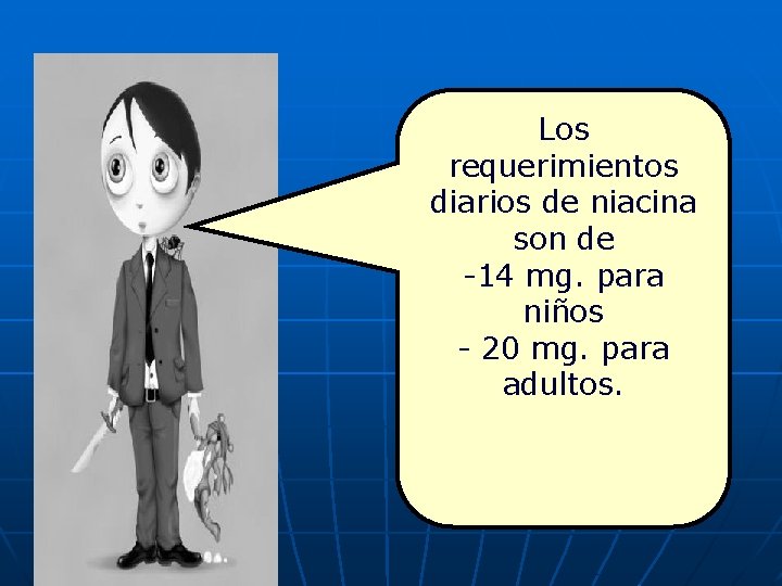 Los requerimientos diarios de niacina son de -14 mg. para niños - 20 mg.