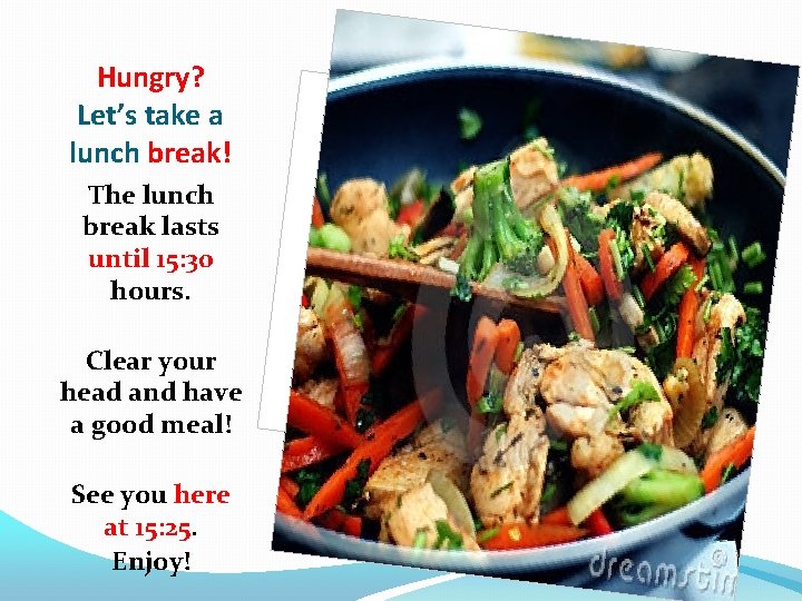 Hungry? Let’s take a lunch break! The lunch break lasts until 15: 30 hours.