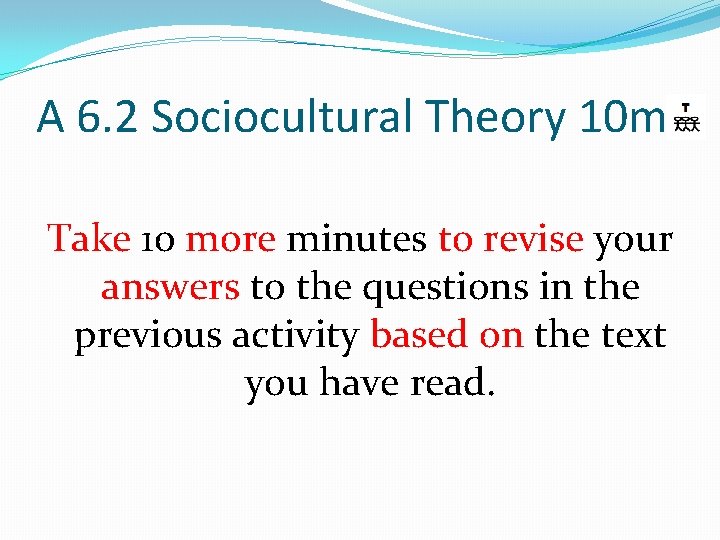 A 6. 2 Sociocultural Theory 10 m Take 10 more minutes to revise your