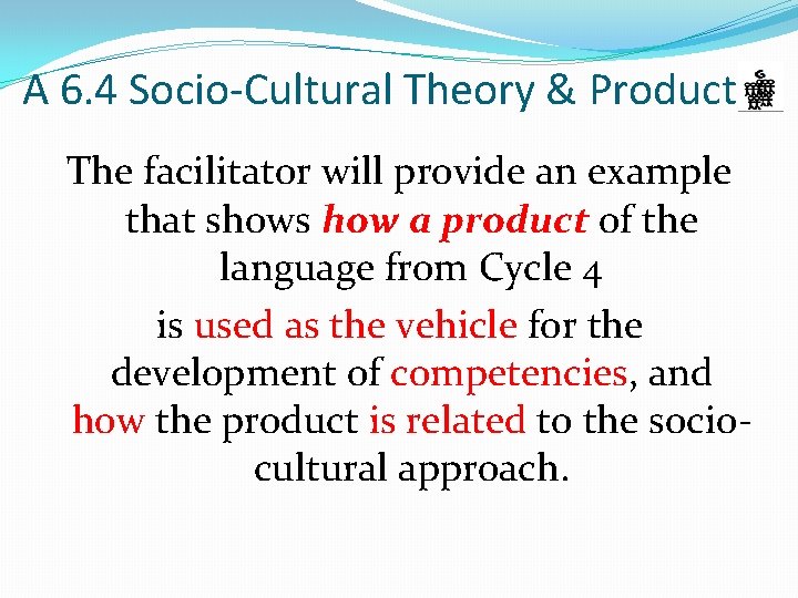 A 6. 4 Socio-Cultural Theory & Product The facilitator will provide an example that