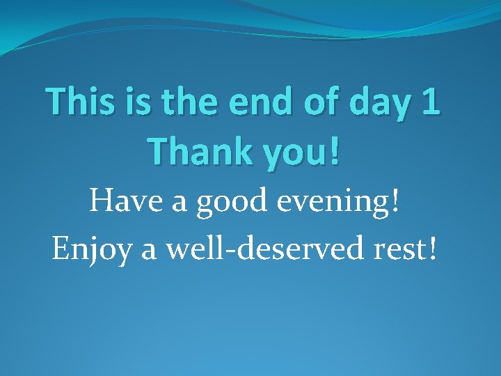 This is the end of day 1 Thank you! Have a good evening! Enjoy