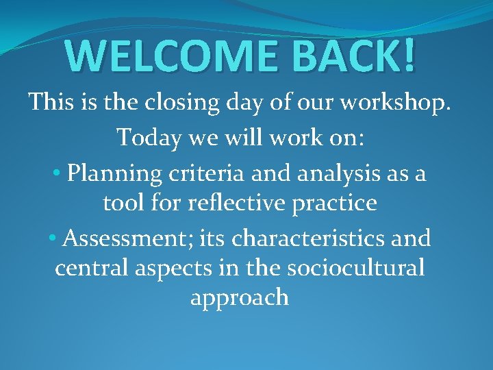 WELCOME BACK! This is the closing day of our workshop. Today we will work