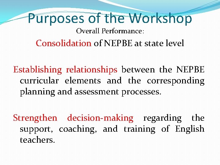 Purposes of the Workshop Overall Performance: Consolidation of NEPBE at state level Establishing relationships