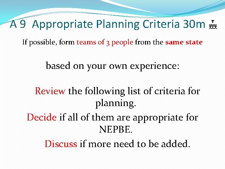 A 9 Appropriate Planning Criteria 30 m If possible, form teams of 3 people