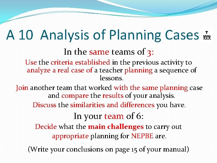 A 10 Analysis of Planning Cases In the same teams of 3: Use the