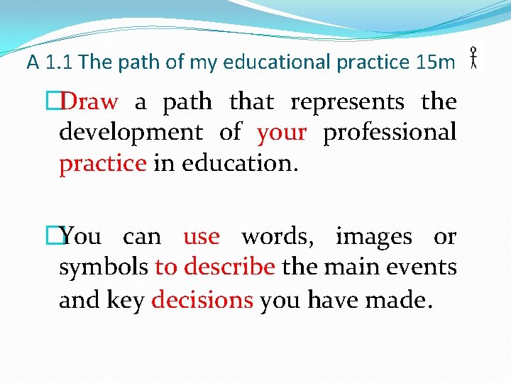 A 1. 1 The path of my educational practice 15 m �Draw a path