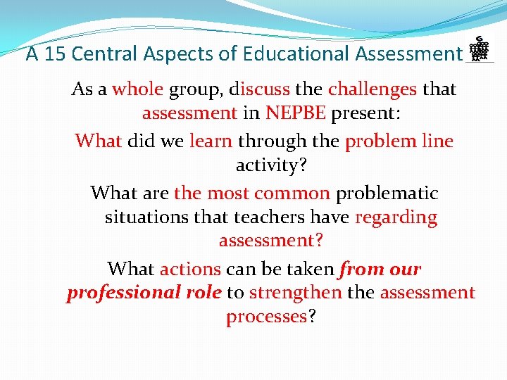 A 15 Central Aspects of Educational Assessment As a whole group, discuss the challenges