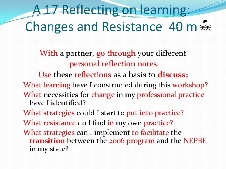 A 17 Reflecting on learning: Changes and Resistance 40 m With a partner, go