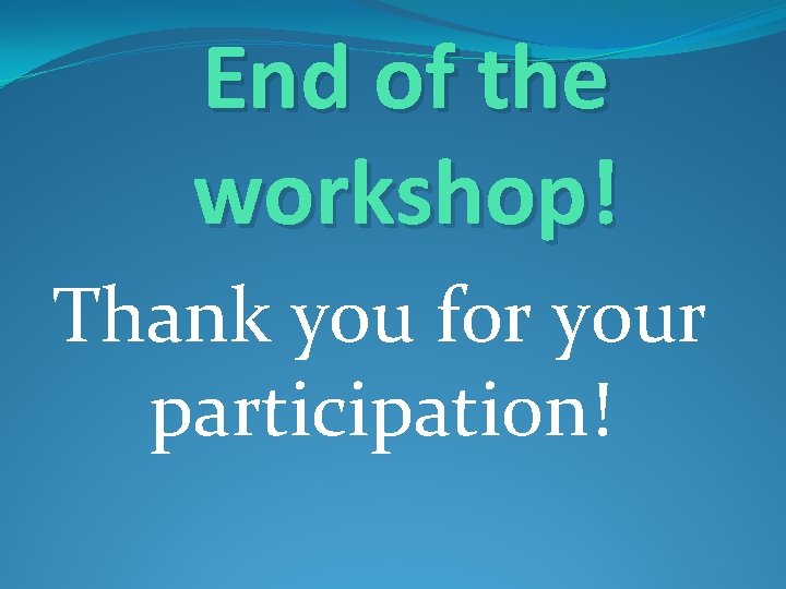 End of the workshop! Thank you for your participation! 