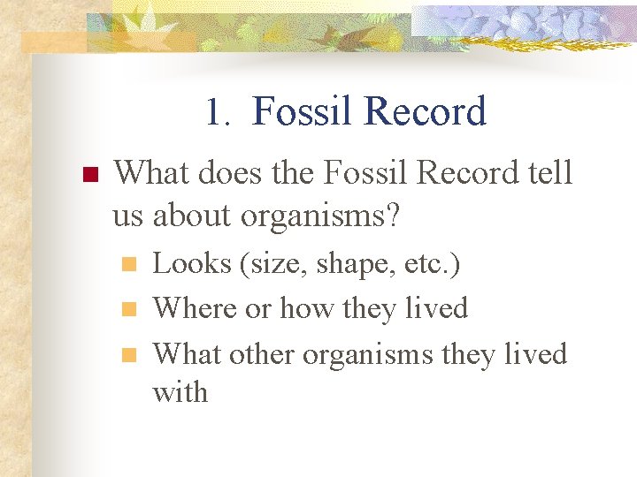 1. Fossil Record n What does the Fossil Record tell us about organisms? n