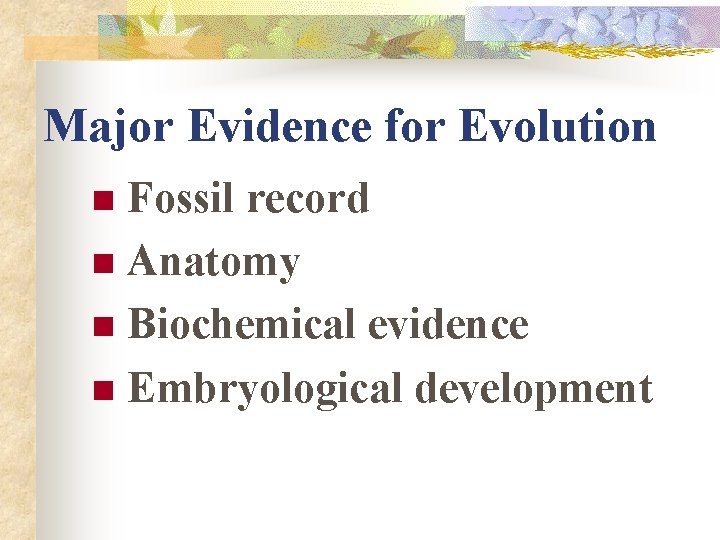 Major Evidence for Evolution Fossil record n Anatomy n Biochemical evidence n Embryological development
