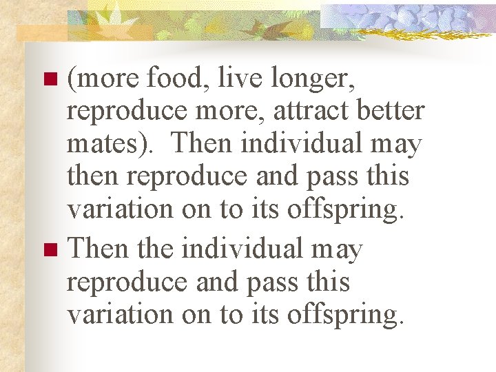 (more food, live longer, reproduce more, attract better mates). Then individual may then reproduce