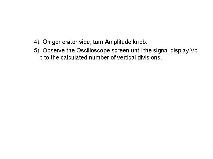 4) On generator side, turn Amplitude knob. 5) Observe the Oscilloscope screen until the