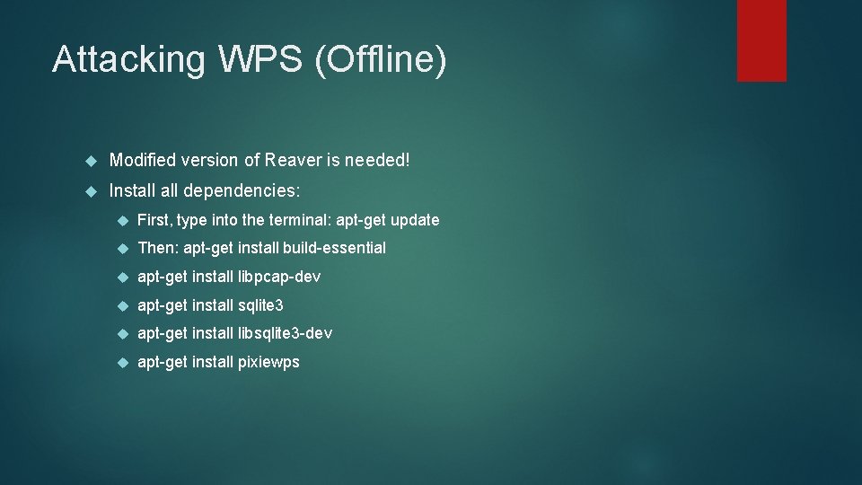 Attacking WPS (Offline) Modified version of Reaver is needed! Install dependencies: First, type into