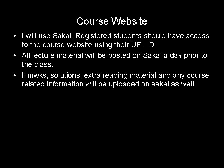 Course Website • I will use Sakai. Registered students should have access to the