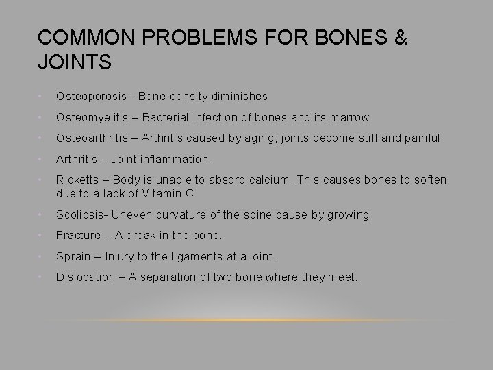 COMMON PROBLEMS FOR BONES & JOINTS • Osteoporosis - Bone density diminishes • Osteomyelitis