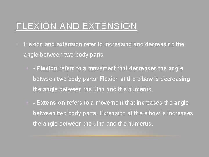 FLEXION AND EXTENSION • Flexion and extension refer to increasing and decreasing the angle