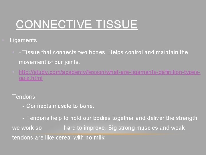 CONNECTIVE TISSUE • Ligaments • - Tissue that connects two bones. Helps control and